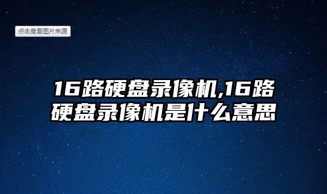 16路硬盤錄像機(jī),16路硬盤錄像機(jī)是什么意思