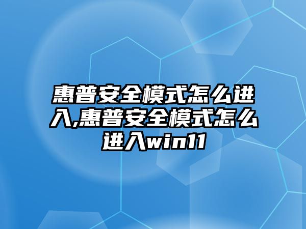 惠普安全模式怎么進入,惠普安全模式怎么進入win11