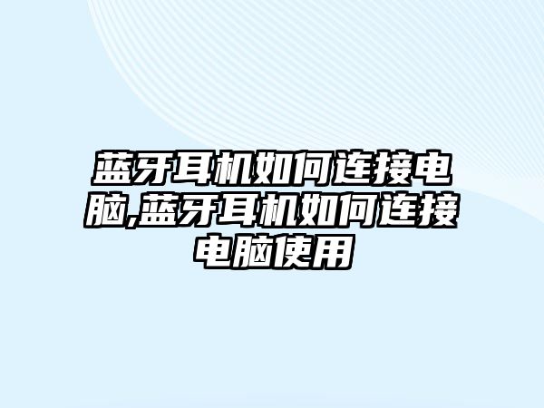 藍牙耳機如何連接電腦,藍牙耳機如何連接電腦使用