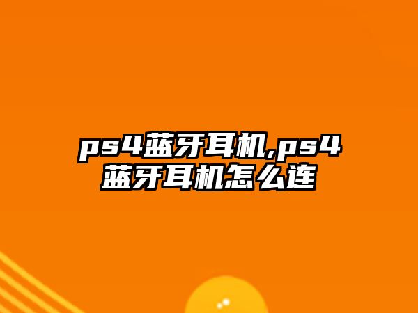 ps4藍(lán)牙耳機(jī),ps4藍(lán)牙耳機(jī)怎么連