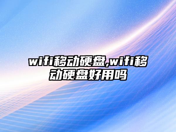 wifi移動(dòng)硬盤,wifi移動(dòng)硬盤好用嗎