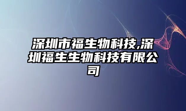 深圳市福生物科技,深圳福生生物科技有限公司