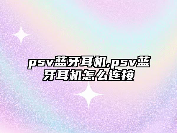 psv藍牙耳機,psv藍牙耳機怎么連接