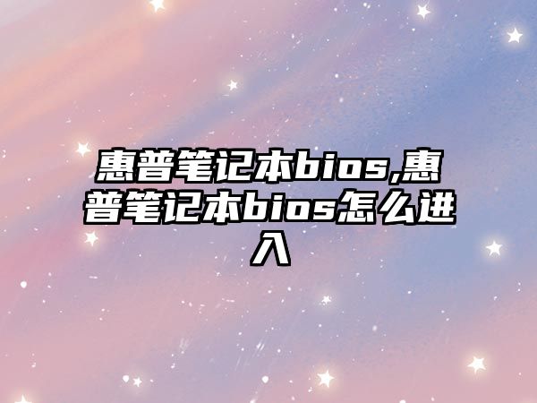 惠普筆記本bios,惠普筆記本bios怎么進入