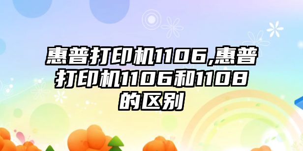 惠普打印機1106,惠普打印機1106和1108的區別