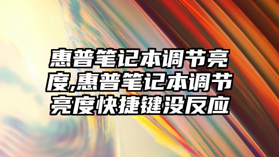 惠普筆記本調節(jié)亮度,惠普筆記本調節(jié)亮度快捷鍵沒反應