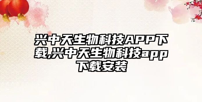 興中天生物科技APP下載,興中天生物科技app下載安裝