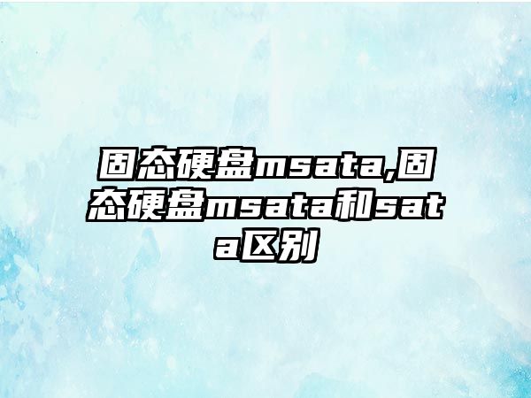 固態硬盤msata,固態硬盤msata和sata區別