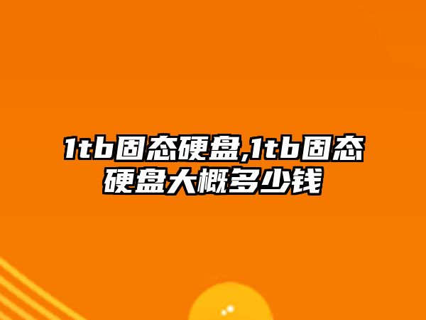 1tb固態硬盤,1tb固態硬盤大概多少錢