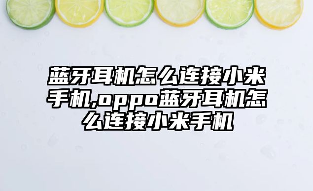 藍牙耳機怎么連接小米手機,oppo藍牙耳機怎么連接小米手機