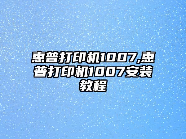 惠普打印機1007,惠普打印機1007安裝教程