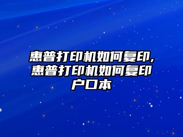 惠普打印機如何復印,惠普打印機如何復印戶口本