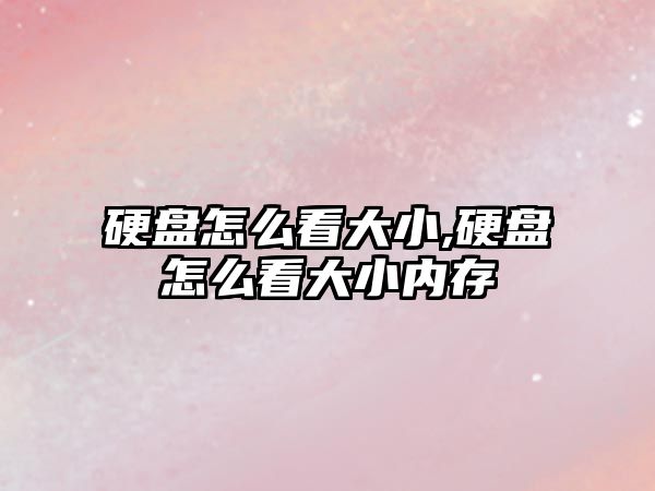 硬盤怎么看大小,硬盤怎么看大小內存