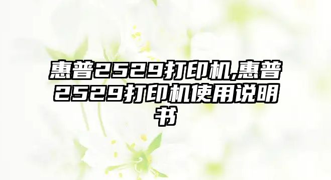 惠普2529打印機,惠普2529打印機使用說明書