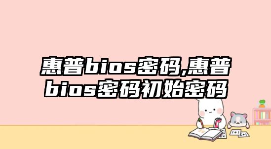 惠普bios密碼,惠普bios密碼初始密碼