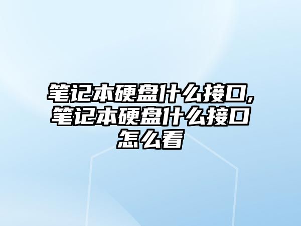 筆記本硬盤什么接口,筆記本硬盤什么接口怎么看