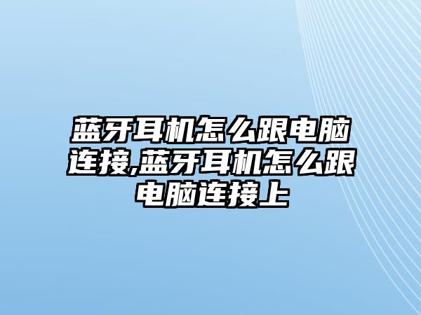 藍(lán)牙耳機怎么跟電腦連接,藍(lán)牙耳機怎么跟電腦連接上