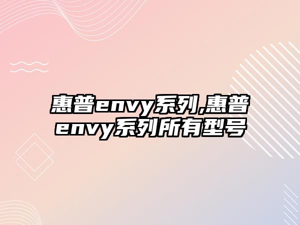 惠普envy系列,惠普envy系列所有型號