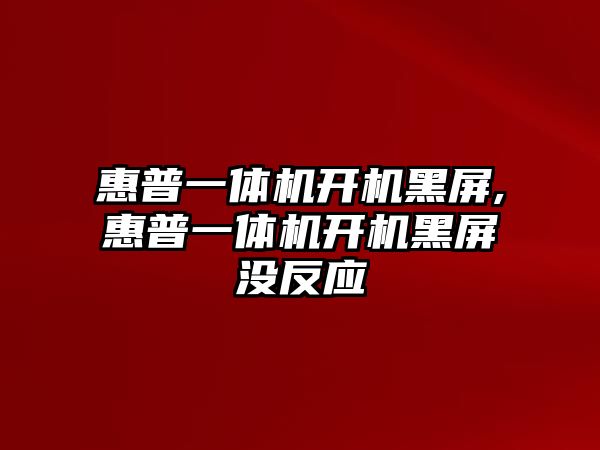 惠普一體機開機黑屏,惠普一體機開機黑屏沒反應