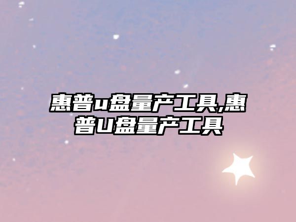 惠普u盤量產(chǎn)工具,惠普U盤量產(chǎn)工具