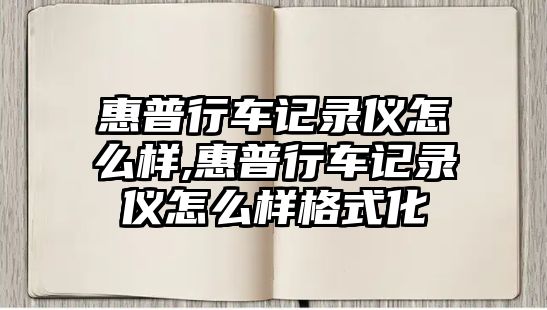 惠普行車記錄儀怎么樣,惠普行車記錄儀怎么樣格式化