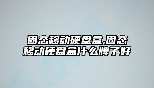 固態移動硬盤盒,固態移動硬盤盒什么牌子好