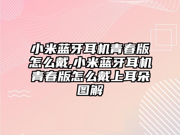 小米藍牙耳機青春版怎么戴,小米藍牙耳機青春版怎么戴上耳朵圖解