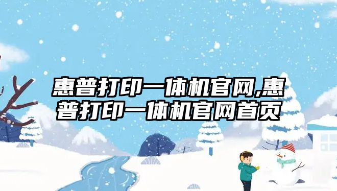 惠普打印一體機官網,惠普打印一體機官網首頁