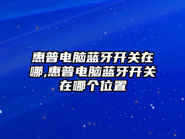 惠普電腦藍牙開關在哪,惠普電腦藍牙開關在哪個位置