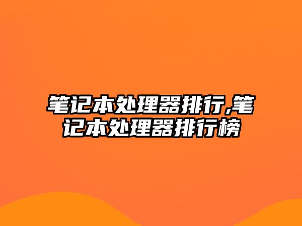 筆記本處理器排行,筆記本處理器排行榜