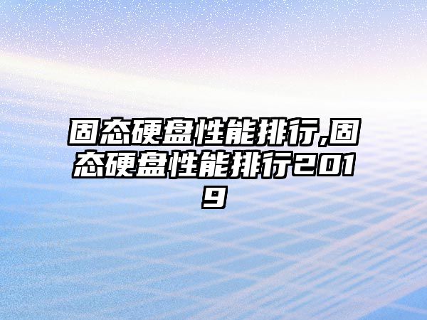 固態硬盤性能排行,固態硬盤性能排行2019