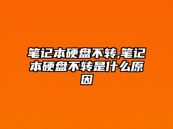 筆記本硬盤不轉,筆記本硬盤不轉是什么原因