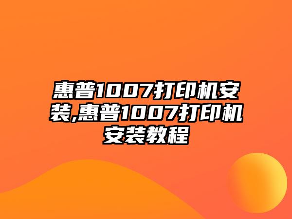 惠普1007打印機安裝,惠普1007打印機安裝教程