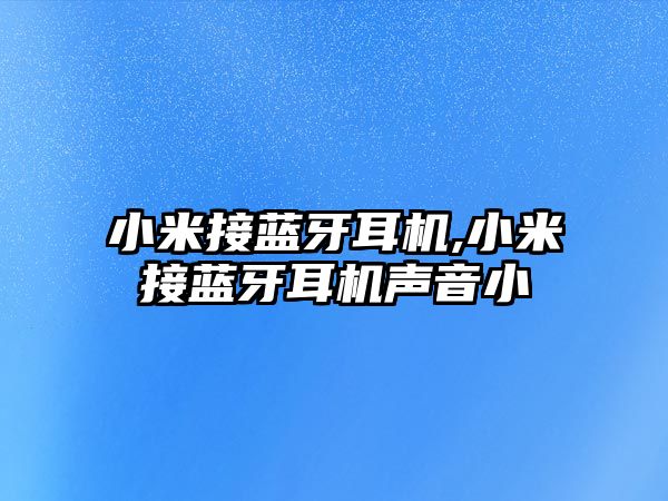 小米接藍牙耳機,小米接藍牙耳機聲音小